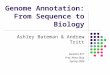 Genome Annotation: From Sequence to Biology Ashley Bateman & Andrew Tritt Genetics 677 Prof. Ahna Skop Spring 2009