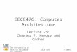 EECE476: Computer Architecture Lecture 25: Chapter 7, Memory and Caches The University of British ColumbiaEECE 476© 2005 Guy Lemieux