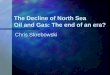 The Decline of North Sea Oil and Gas: The end of an era? Chris Skrebowski
