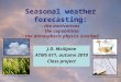 Seasonal weather forecasting: - the motivations - the capabilities - the atmospheric physics involved J.D. McAlpine ATMS 611, autumn 2010 Class project