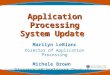 Application Processing System Update Marilyn LeBlanc Director of Application Processing Michele Brown Director of Applicant Products and Customer Service