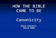 HOW THE BIBLE CAME TO BE Canonicity Chuck Gianotti March 2006