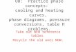 OB: Practice phase concepts: cooling and heating curves, phase diagrams, pressure conversions, table H problems. Take out NEW reference tables. Recycle