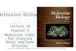 Molecular Biology Lecture 10 Chapter 5 Molecular Tools for Studying Genes and Gene Activity Copyright © The McGraw-Hill Companies, Inc. Permission required