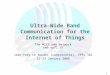 1 Ultra-Wide Band Communication for the Internet of Things The MICS UWB Network uwb.epfl.ch Jean-Yves Le Boudec (coordinator), EPFL I&C 21-23 January 2008