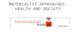 MATERIALIST APPROACHES: HEALTH AND SOCIETY. “It’s Not the Germs!” Etiology – disease causation – Germs, nature, society, individual factors, super- nature