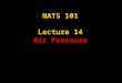 Air Pressure NATS 101 Lecture 14 Air Pressure. Recoil Force What is Air Pressure? Pressure = Force/Area What is a Force? It’s like a push/shove In an
