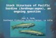 Stock Structure of Pacific Sardine (Sardinops sagax), an ongoing question John R. Hyde Southwest Fisheries Science Center, La Jolla