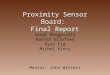Proximity Sensor Board: Final Report Sarat Bhogavalli Nathan Ellefsen Ryan Fig Michel Kinsy Mentor: John Winters