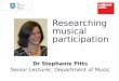Researching musical participation Dr Stephanie Pitts Senior Lecturer, Department of Music