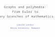 Graphs and polyhedra: From Euler to many branches of mathematics László Lovász Eötvös University, Budapest