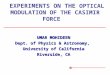 EXPERIMENTS ON THE OPTICAL MODULATION OF THE CASIMIR FORCE UMAR MOHIDEEN Dept. of Physics & Astronomy, University of California Riverside, CA