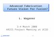 ARIES Project Meeting, L. M. Waganer, 3-4 March 2008 Page 1 Advanced Fabrication - Future Vision for Fusion? Advanced Fabrication - Future Vision for Fusion?