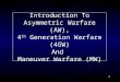 1 Introduction To Asymmetric Warfare (AW), 4 th Generation Warfare (4GW) And Maneuver Warfare (MW)