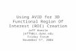 Using AVID for 3D Functional Region Of Interest (ROI) Creation Jeff Hoerle jeffh@cs.duke.edu Friday Forum November 5 th, 2004