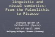 1 Basic laws of linguistic and visual semiotics: From the Paleolithic to Picasso Lecture given in Valladolid (Spain) 4th of April 2006 Wolfgang Wildgen,