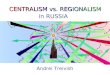 CENTRALISM vs. REGIONALISM CENTRALISM vs. REGIONALISM in RUSSIA Andrei Treivish