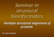 Seminar in structural bioinformatics Multiple structural alignment of proteins By Elad Kaspani