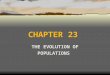 CHAPTER 23 THE EVOLUTION OF POPULATIONS. I. POPULATION GENETICS A. THE MODERN EVOLUTIONARY SYNTHESIS INTEGRATED DARWINIAN SELECTION AND MENDELIAN INHERITANCE