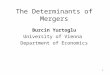 1 The Determinants of Mergers Burcin Yurtoglu University of Vienna Department of Economics