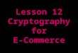 Lesson 12 Cryptography for E-Commerce. Approaches to Network Security Separate Security Protocol--SSL Application-Specific Security--SHTTP Security with