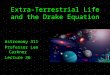 Extra-Terrestrial Life and the Drake Equation Astronomy 311 Professor Lee Carkner Lecture 26