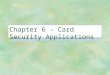 Chapter 6 - Card Security Applications. 6.0 Card Era §credit cards have become part of our daily life as forms of plastic money since its first launch