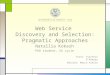 Web Service Discovery and Selection: Pragmatic Approaches Natallia Kokash PhD student, XX cycle Tutor: Vincenzo D’Andrea Adviser: Marco Aiello