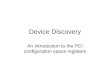Device Discovery An introduction to the PCI configuration space registers