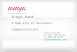 Avaya Aura ™ A New Era of Business Communications Tracy Fleming UC Lead CSE Avaya +1 905-474-6036 tfleming@avaya.com