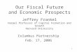 1 Our Fiscal Future and Economic Prospects Jeffrey Frankel Harpel Professor of Capital Formation and Growth Harvard University Columbus Partnership Feb