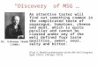 “Discovery” of MSG … Dr. Kikunae Ikeda (1908) An attentive taster will find out something common in the complicated taste of asparagus, tomatoes, cheese
