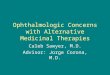 Ophthalmologic Concerns with Alternative Medicinal Therapies Caleb Sawyer, M.D. Advisor: Jorge Corona, M.D
