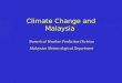 Climate Change and Malaysia Numerical Weather Prediction Division Malaysian Meteorological Department