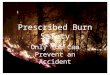 Prescribed Burn Safety Only You Can Prevent an Accident