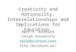Creativity and Rationality: Interrelationships and Implications for Education. Mark H. Bickhard Lehigh University mark@bickhard.name http:/bickhard.ws