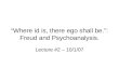 “Where id is, there ego shall be.”: Freud and Psychoanalysis. Lecture #2 – 10/1/07
