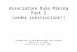 Association Rule Mining Part 2 (under construction!) Introduction to Data Mining with Case Studies Author: G. K. Gupta Prentice Hall India, 2006