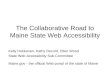 The Collaborative Road to Maine State Web Accessibility Kelly Hokkanen, Kathy Record, Ellen Wood State Web Accessibility Sub-Committee Maine.govMaine.gov