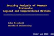 Security Analysis of Network Protocols: Logical and Computational Methods John Mitchell Stanford University ICALP and PPDP, 2005