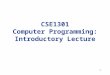 1 CSE1301 Computer Programming: Introductory Lecture