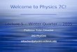 Welcome to Physics 7C! Lecture 5 -- Winter Quarter -- 2005 Professor Robin Erbacher 343 Phy/Geo erbacher@physics.ucdavis.edu