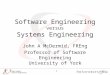 1 Software Engineering versus Systems Engineering John A McDermid, FREng Professor of Software Engineering University of York