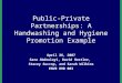 Public-Private Partnerships: A Handwashing and Hygiene Promotion Example April 26, 2007 Sara Abdoulayi, David Hostler, Stacey Succop, and Sarah Wilkins