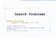 Search Problems Russell and Norvig: Chapter 3, Sections 3.1 – 3.3 Slides adapted from: robotics.stanford.edu/~latombe/cs121/2003/home.htm by Prof. Jean-Claude
