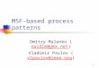 1 MSF-based process patterns Dmitry Malenko (maldim@gmx.net)maldim@gmx.net Vladimir Pavlov (vlpavlov@ieee.org)vlpavlov@ieee.org
