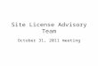 Site License Advisory Team October 31, 2011 meeting