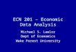 ECN 201 – Economic Data Analysis Michael S. Lawlor Dept of Economics Wake Forest University