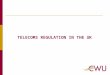 TELECOMS REGULATION IN THE UK. Communications Act introduced 25th July 2003 This implemented the new European Directives in the UK and gave powers to