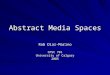 Abstract Media Spaces Rob Diaz-Marino CPSC 781 University of Calgary 2005